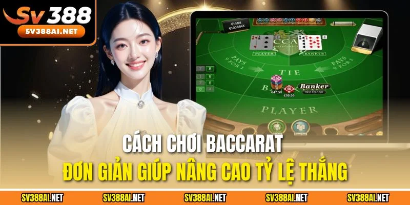 Cách chơi Baccarat đơn giản giúp nâng cao tỷ lệ thắng