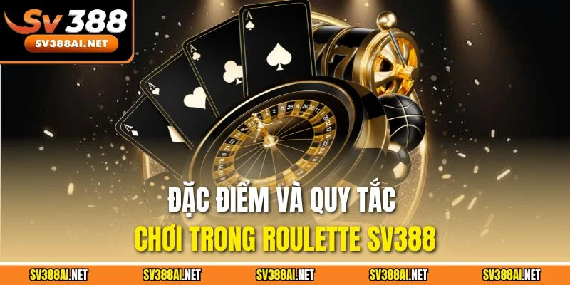 Đặc điểm và quy tắc chơi trong Roulette SV388