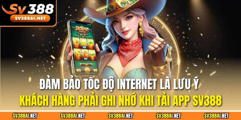 Đảm bảo tốc độ Internet là lưu ý khách hàng phải ghi nhớ khi tải app SV388 Đảm bảo tốc độ Internet là lưu ý khách hàng phải ghi nhớ khi tải app SV388