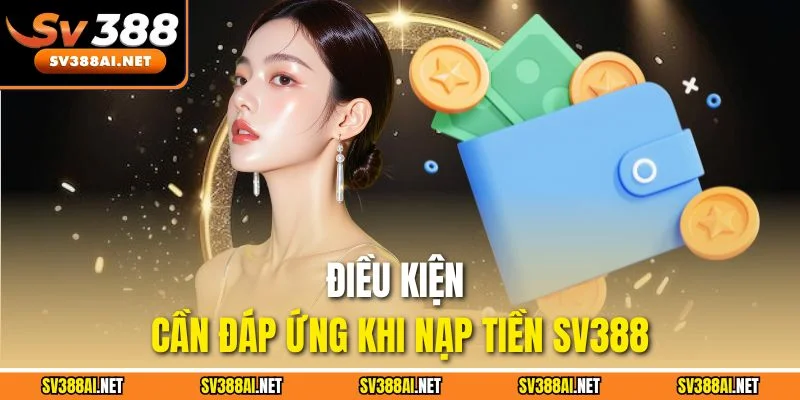 Điều kiện cần đáp ứng khi nạp tiền SV388 Điều kiện cần đáp ứng khi nạp tiền SV388