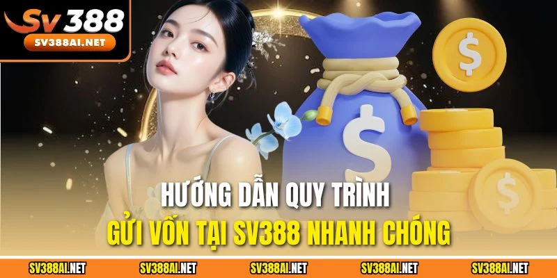 Hướng dẫn quy trình gửi vốn tại SV388 nhanh chóng Hướng dẫn quy trình gửi vốn tại SV388 nhanh chóng