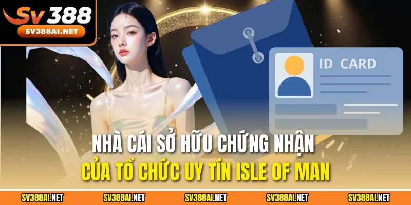Nhà cái sở hữu chứng nhận của tổ chức uy tín Isle of Man Nhà cái sở hữu chứng nhận của tổ chức uy tín Isle of Man
