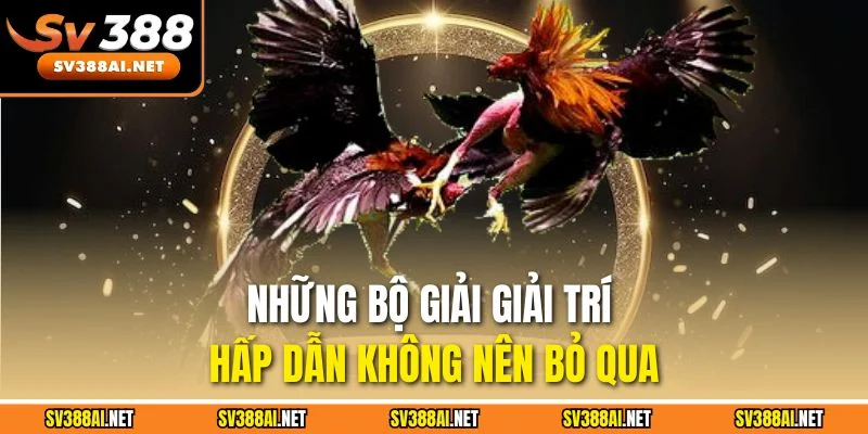Những bộ giải giải trí hấp dẫn không nên bỏ qua