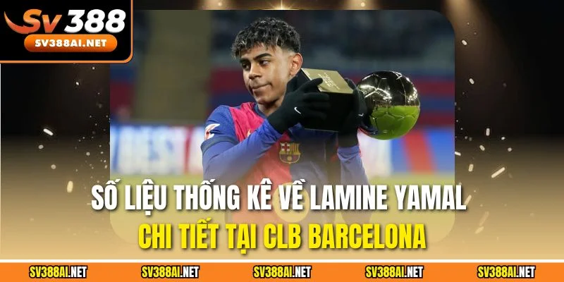 Số liệu thống kê về Lamine Yamal chi tiết tại CLB Barcelona